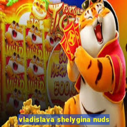 vladislava shelygina nuds